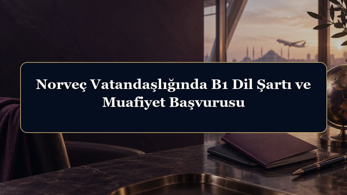 Norveç Vatandaşlığında B1 Dil Şartı ve Muafiyet Başvurusu