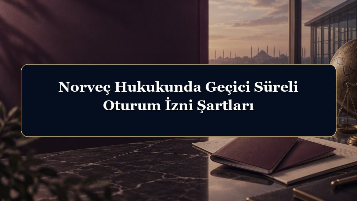 Norveç Hukukunda Geçici Süreli Oturum İzni Şartları