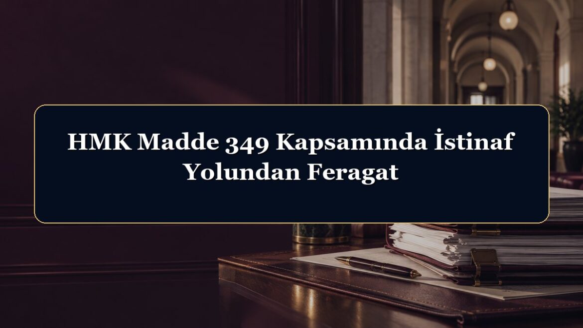 HMK Madde 349 Kapsamında İstinaf Yolundan Feragat
