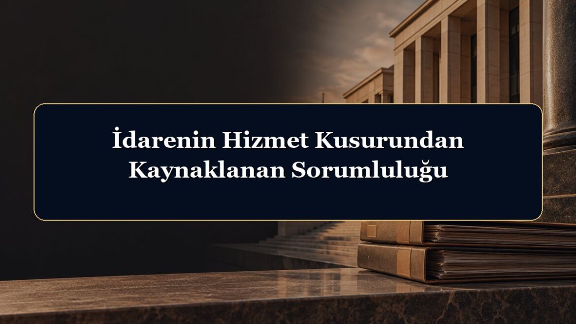 İdarenin Hizmet Kusurundan Kaynaklanan Sorumluluğu