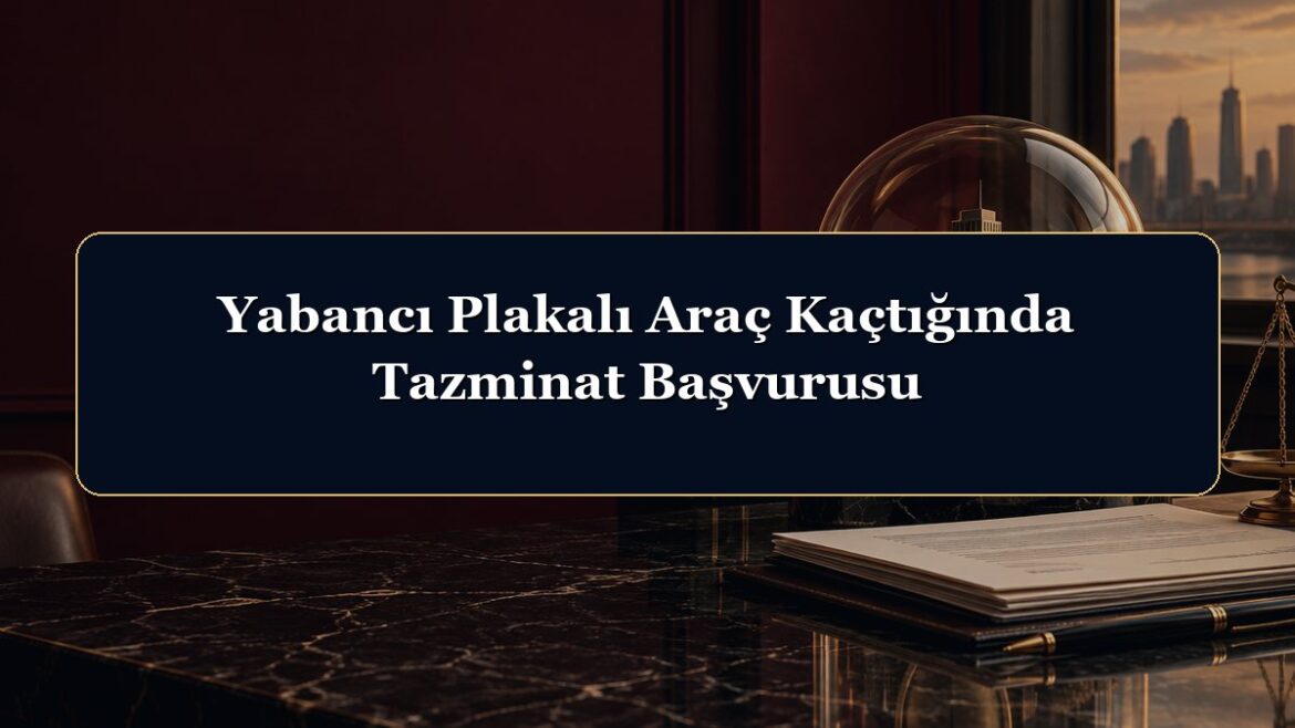 Yabancı Plakalı Araç Kaçtığında Tazminat Başvurusu