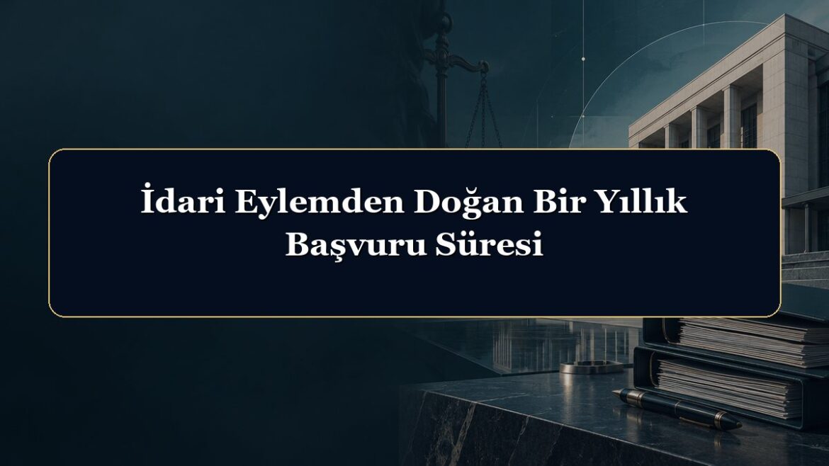 İdari Eylemden Doğan Bir Yıllık Başvuru Süresi