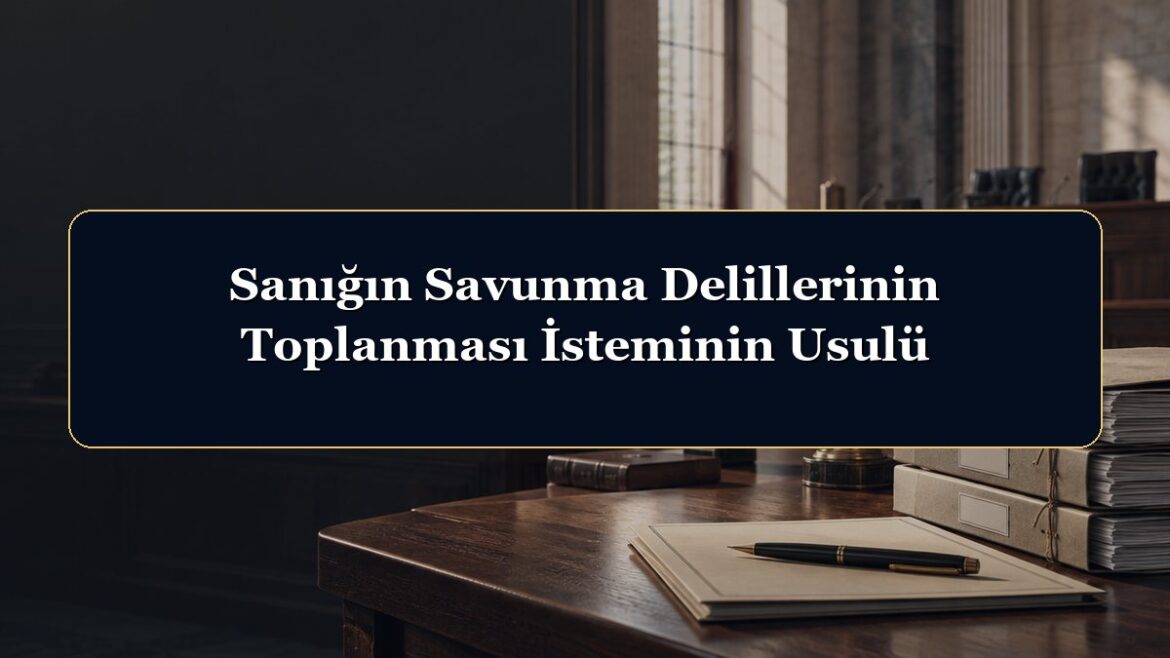 Sanığın Savunma Delillerinin Toplanması İsteminin Usulü