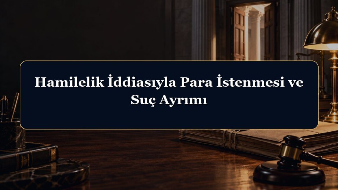 Hamilelik İddiasıyla Para İstenmesi ve Suç Ayrımı