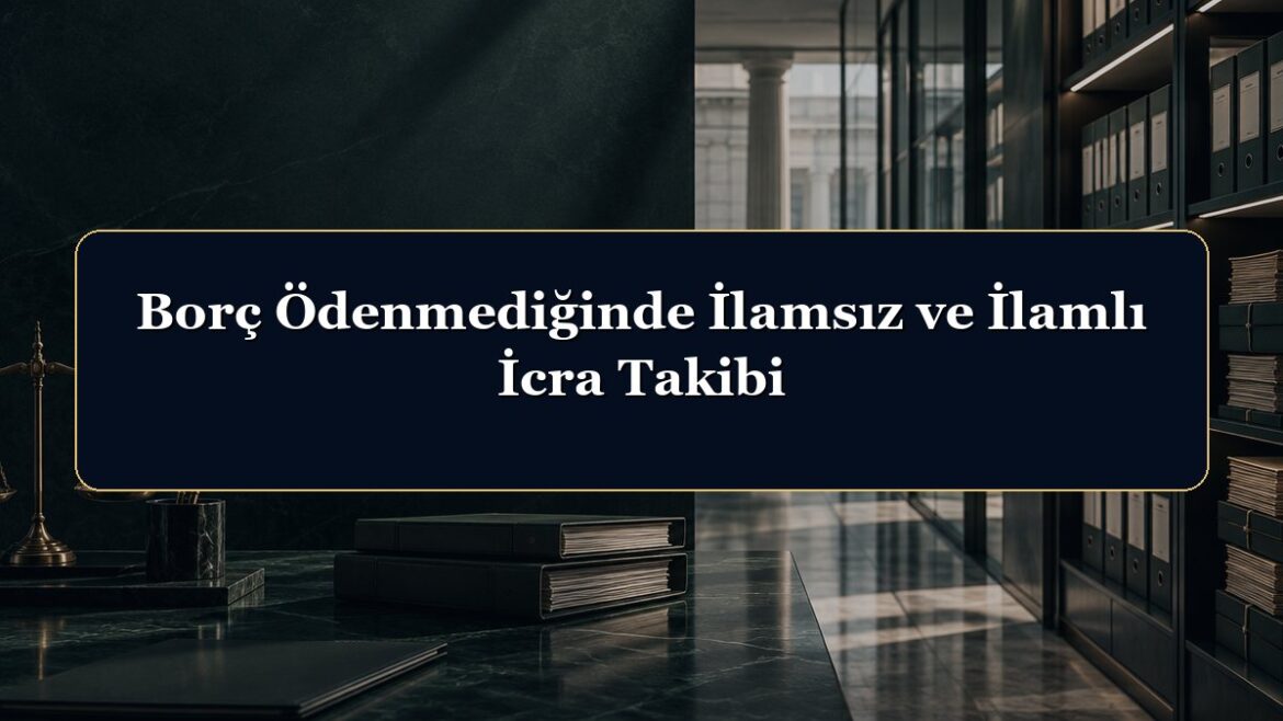 Borç Ödenmediğinde İlamsız ve İlamlı İcra Takibi