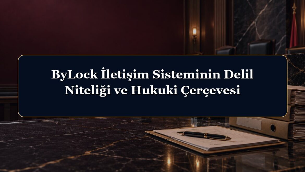 ByLock İletişim Sisteminin Delil Niteliği ve Hukuki Çerçevesi