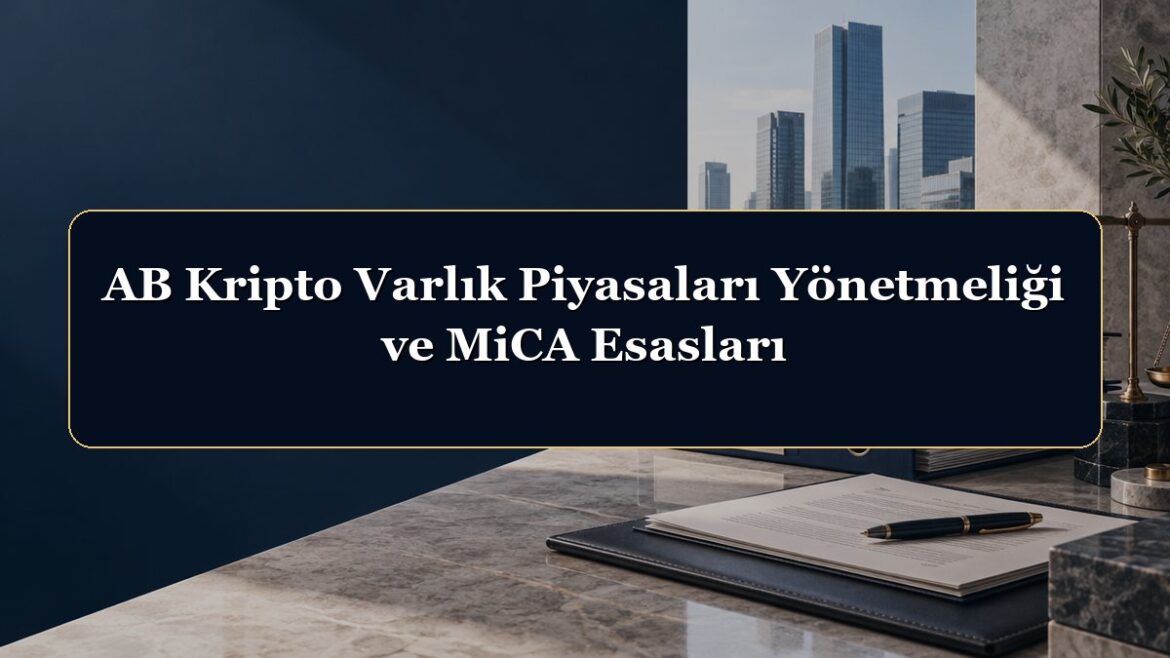 AB Kripto Varlık Piyasaları Yönetmeliği ve MiCA Esasları