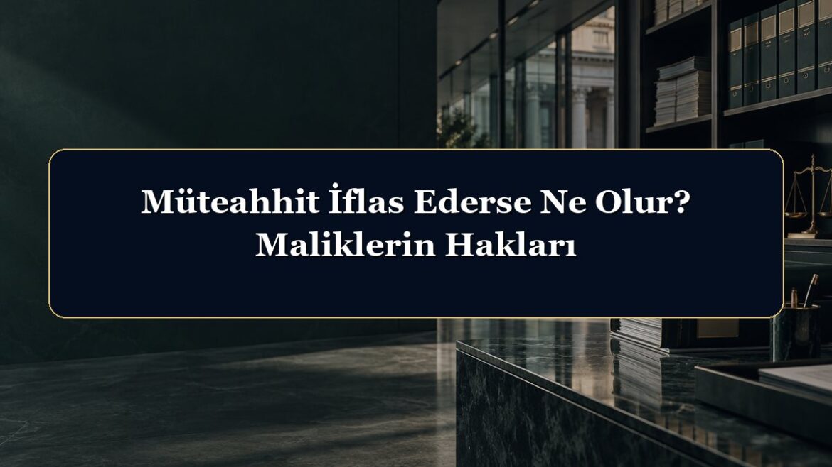 Müteahhit İflas Ederse Ne Olur? Maliklerin Hakları