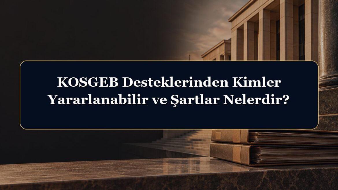 KOSGEB Desteklerinden Kimler Yararlanabilir ve Şartlar Nelerdir?