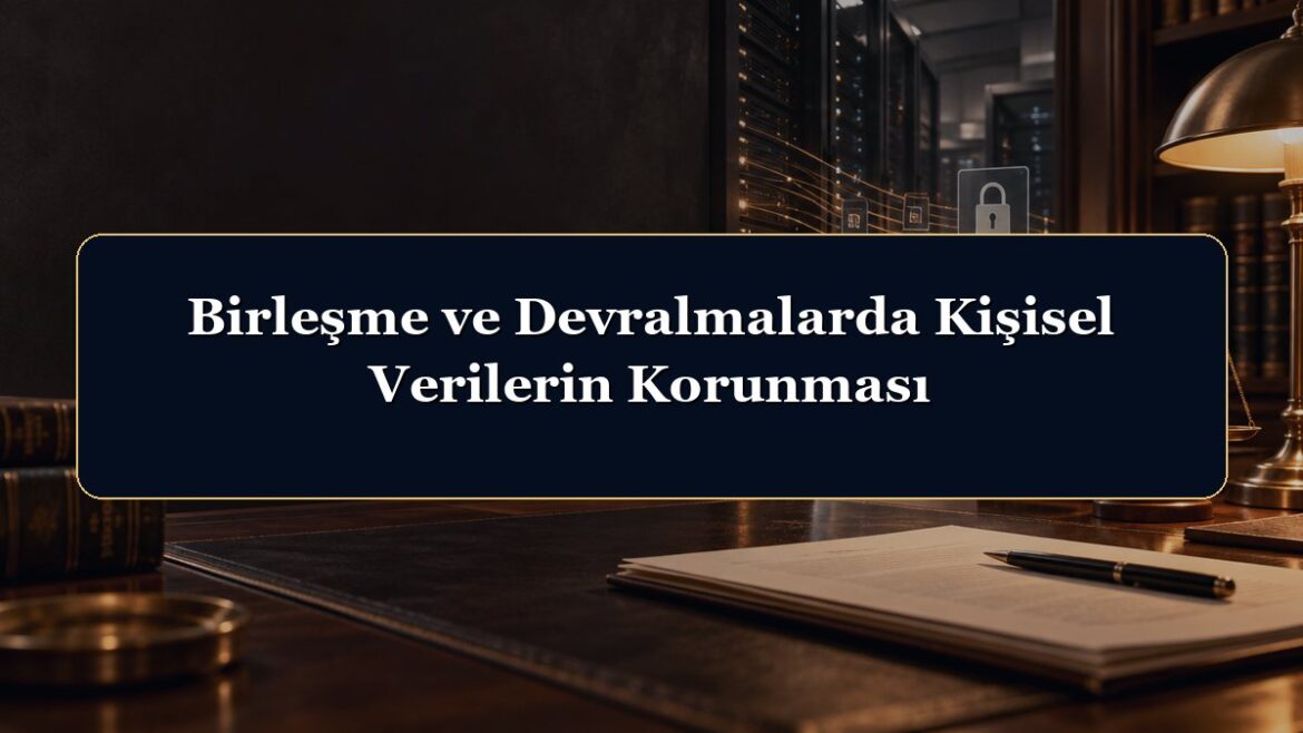Birleşme ve Devralmalarda Kişisel Verilerin Korunması