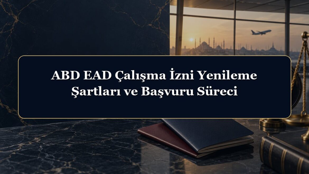 ABD EAD Çalışma İzni Yenileme Şartları ve Başvuru Süreci