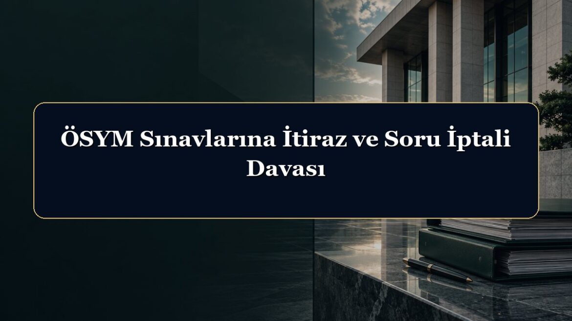 ÖSYM Sınavlarına İtiraz ve Soru İptali Davası