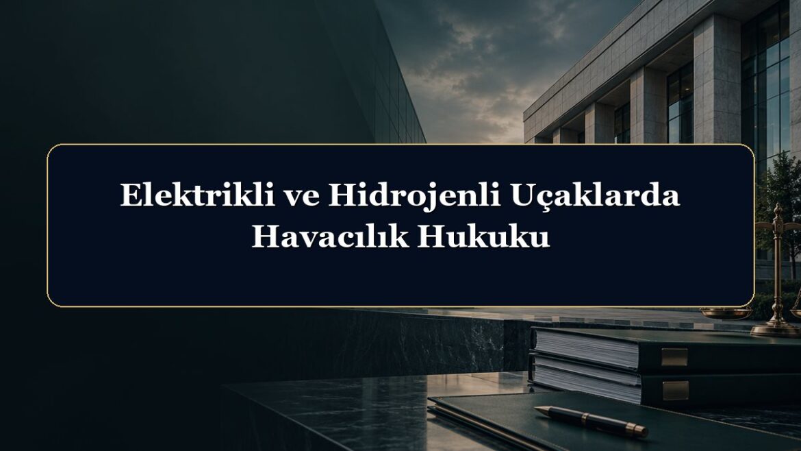 Elektrikli ve Hidrojenli Uçaklarda Havacılık Hukuku