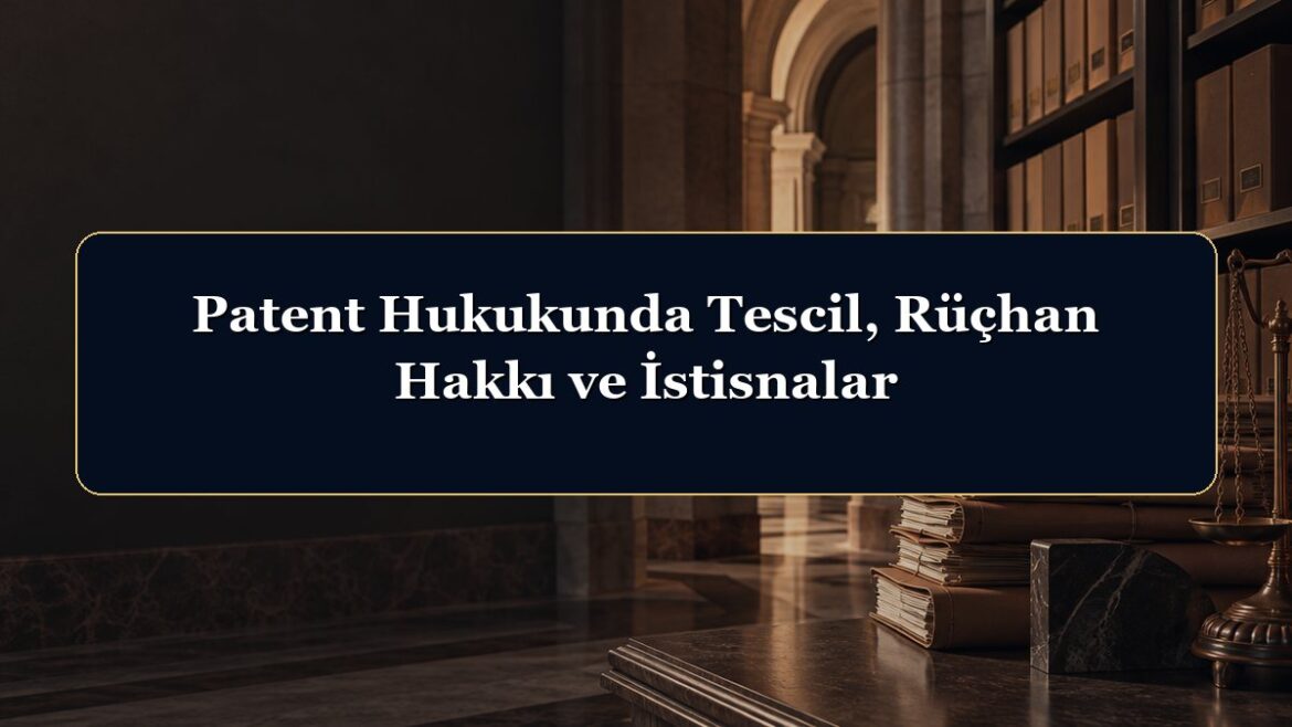 Patent Hukukunda Tescil, Rüçhan Hakkı ve İstisnalar