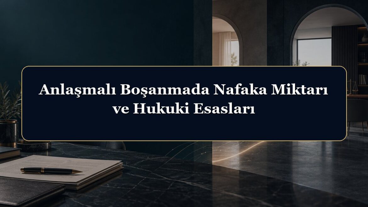 Anlaşmalı Boşanmada Nafaka Miktarı ve Hukuki Esasları