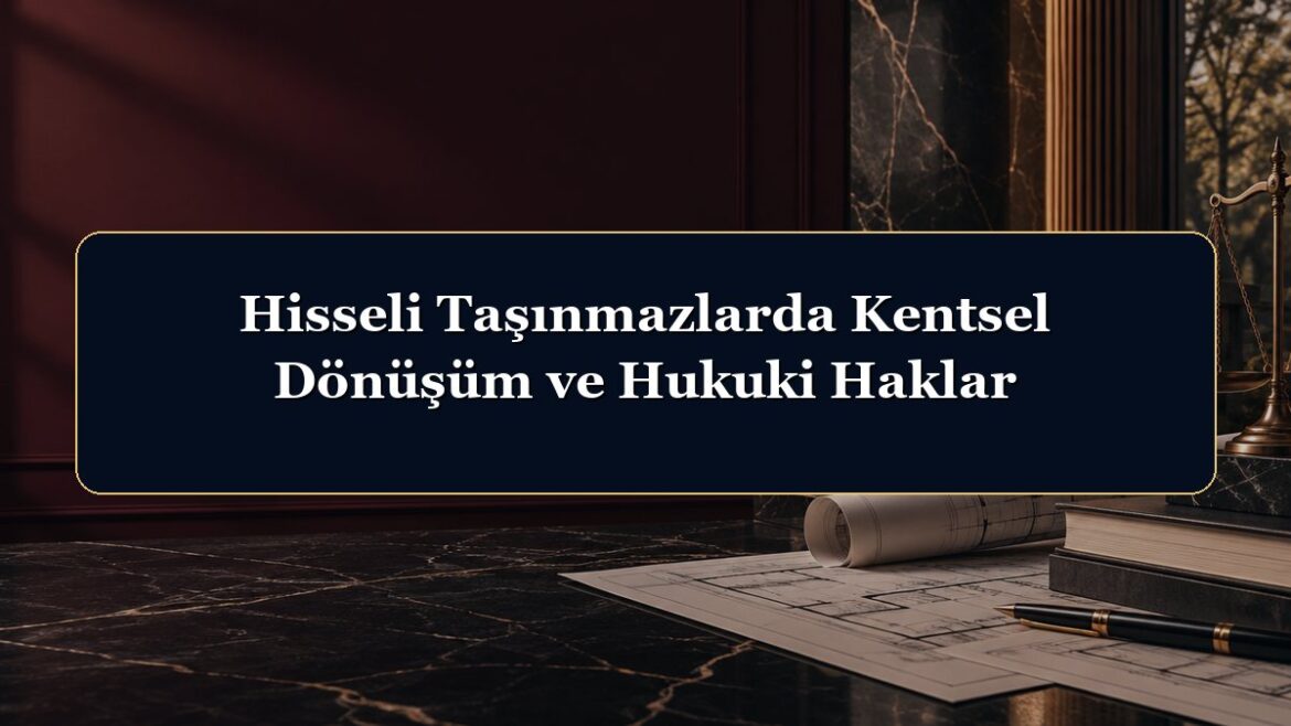 Hisseli Taşınmazlarda Kentsel Dönüşüm ve Hukuki Haklar