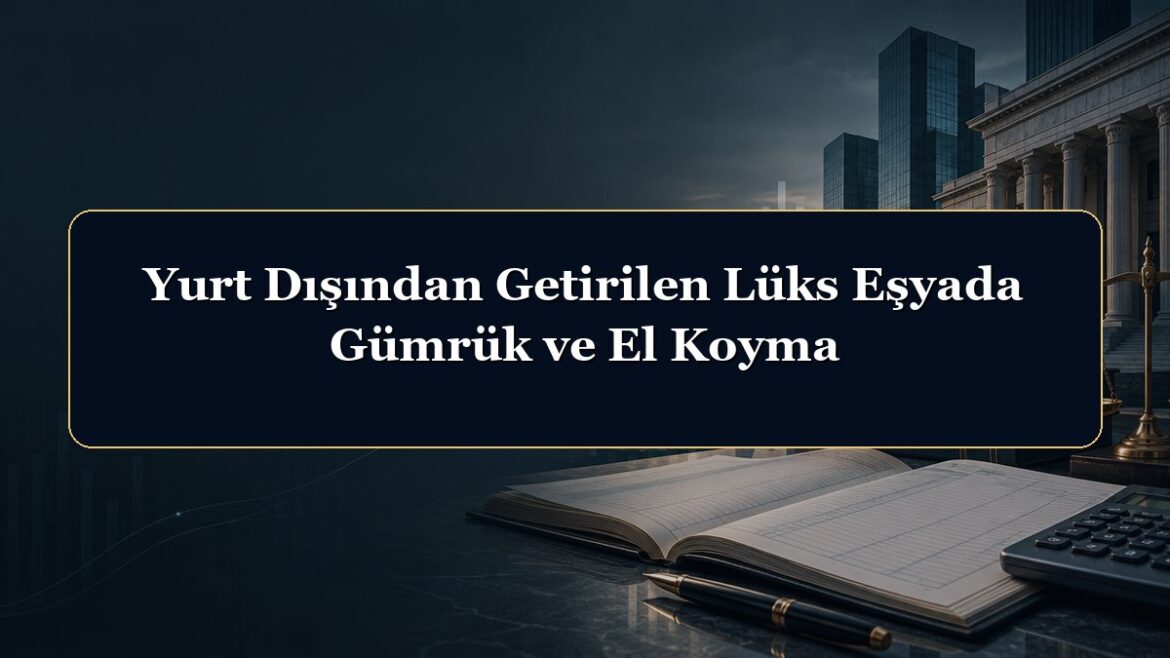 Yurt Dışından Getirilen Lüks Eşyada Gümrük ve El Koyma