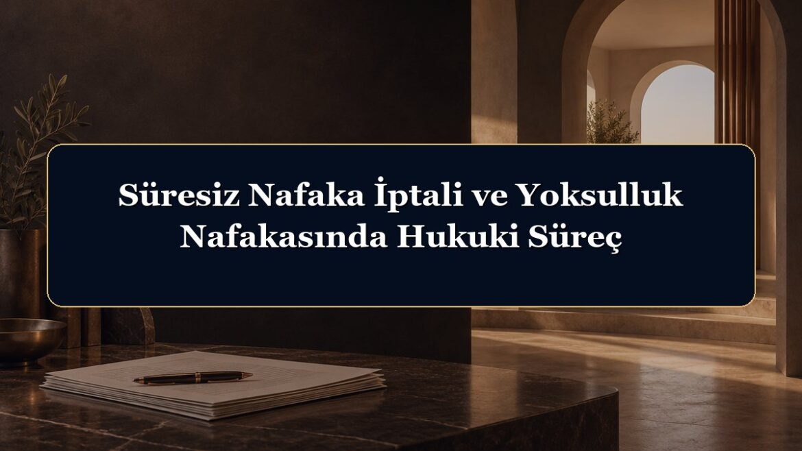 Süresiz Nafaka İptali ve Yoksulluk Nafakasında Hukuki Süreç