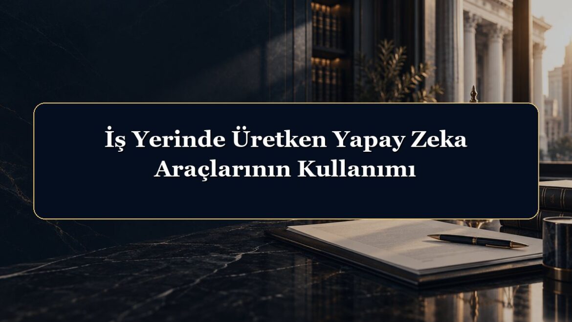 İş Yerinde Üretken Yapay Zeka Araçlarının Kullanımı