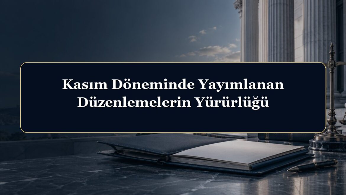 Kasım Döneminde Yayımlanan Düzenlemelerin Yürürlüğü