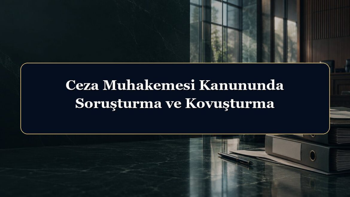 Ceza Muhakemesi Kanununda Soruşturma ve Kovuşturma