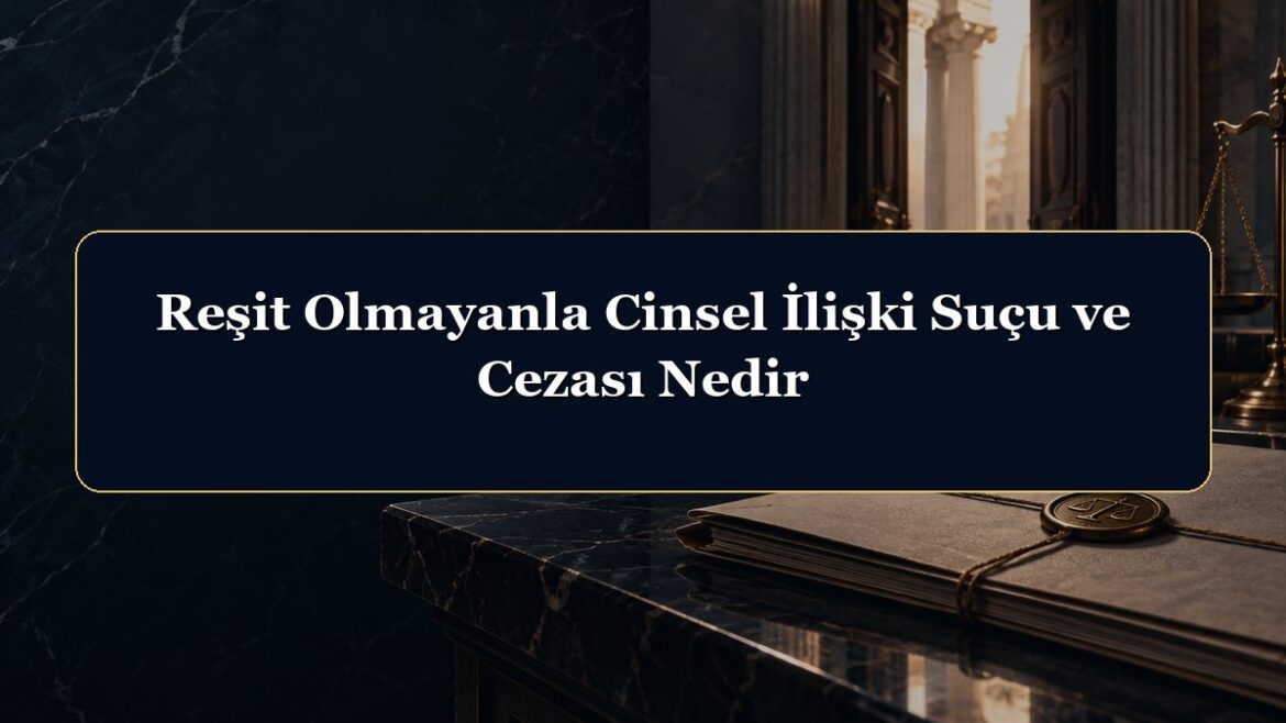 Reşit Olmayanla Cinsel İlişki Suçu ve Cezası Nedir