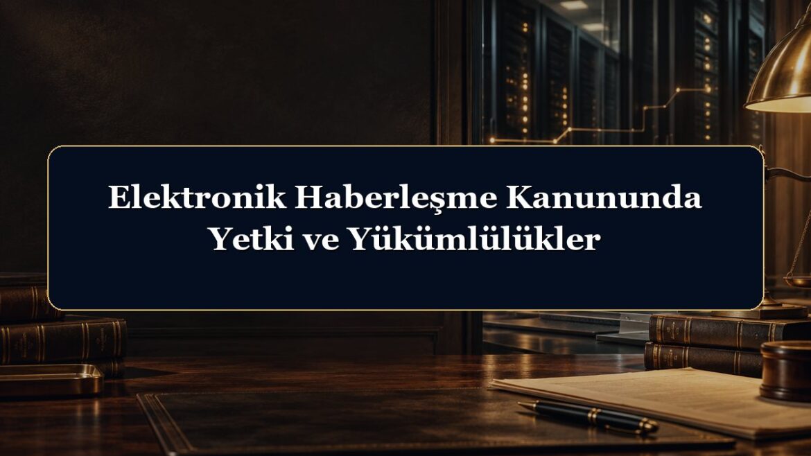 Elektronik Haberleşme Kanununda Yetki ve Yükümlülükler