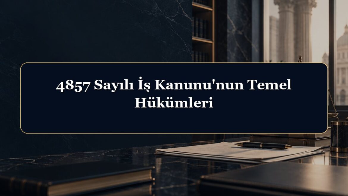 4857 Sayılı İş Kanunu'nun Temel Hükümleri