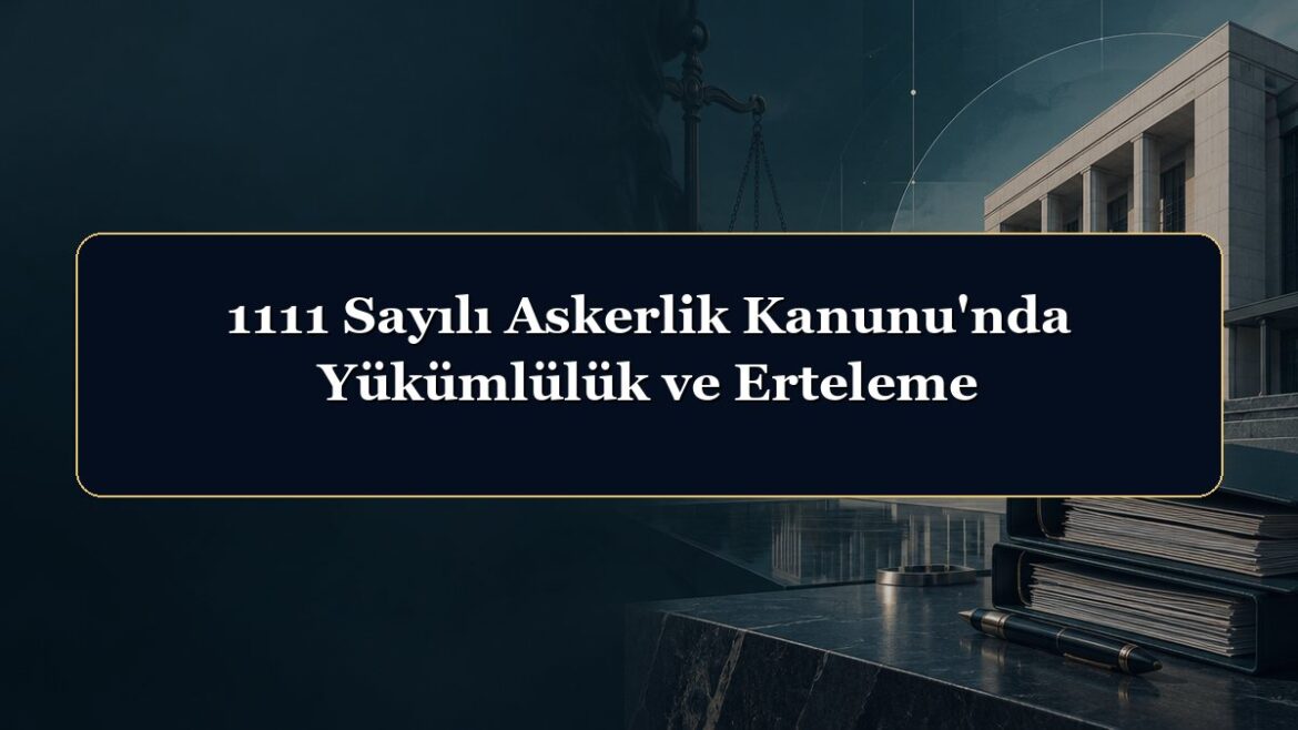 1111 Sayılı Askerlik Kanunu'nda Yükümlülük ve Erteleme