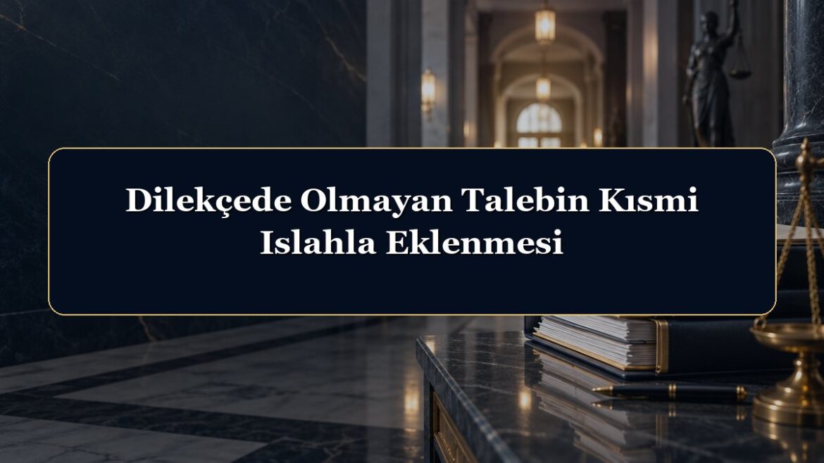 Dilekçede Olmayan Talebin Kısmi Islahla Eklenmesi