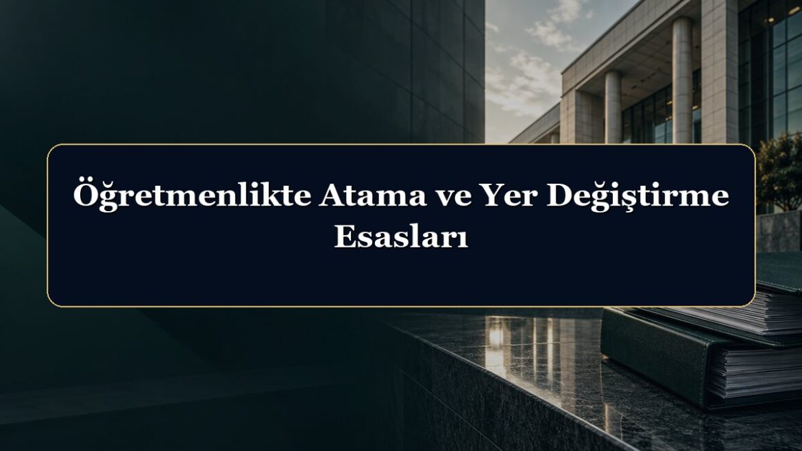 Öğretmenlikte Atama ve Yer Değiştirme Esasları