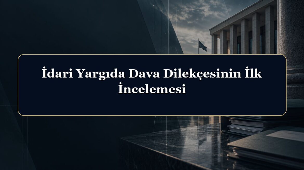 İdari Yargıda Dava Dilekçesinin İlk İncelemesi