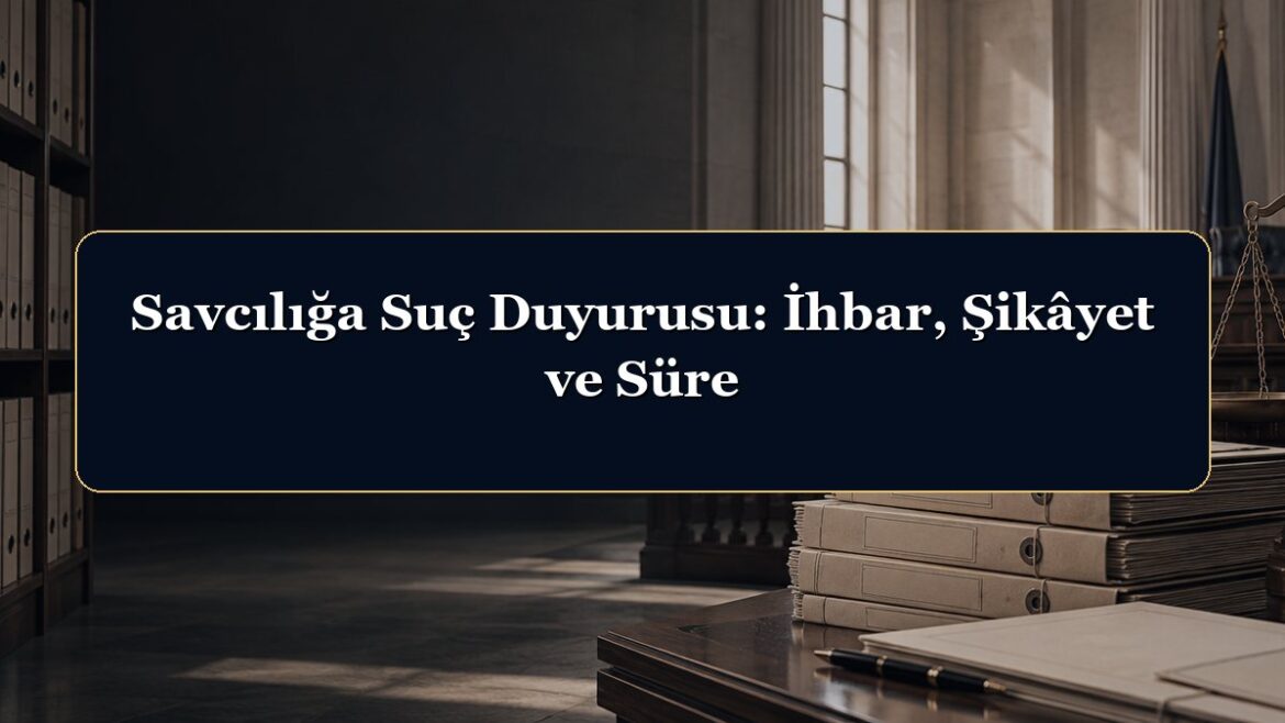 Savcılığa Suç Duyurusu: İhbar, Şikâyet ve Süre