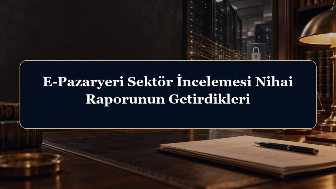 E-Pazaryeri Sektör İncelemesi Nihai Raporunun Getirdikleri