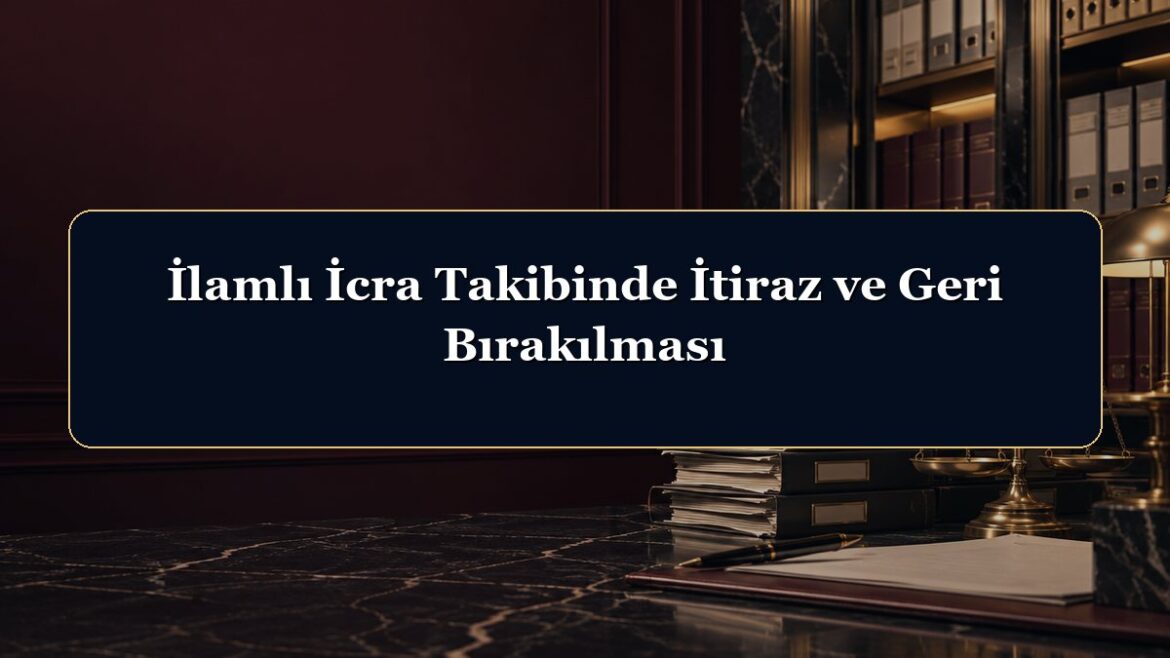 İlamlı İcra Takibinde İtiraz ve Geri Bırakılması