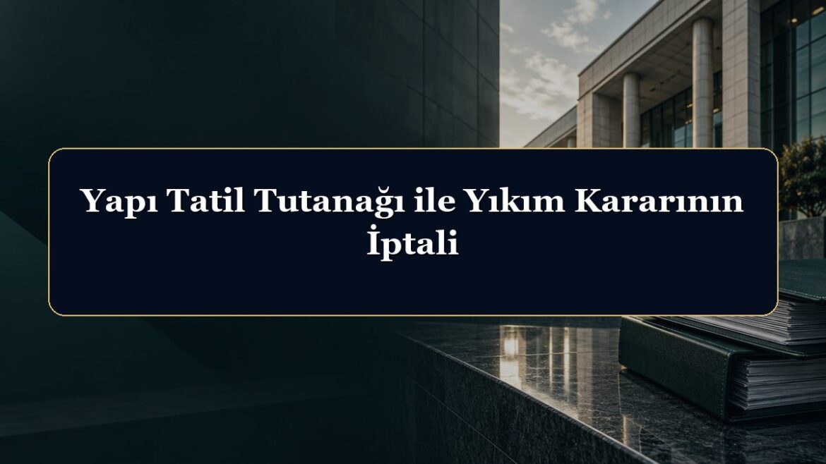 Yapı Tatil Tutanağı ile Yıkım Kararının İptali