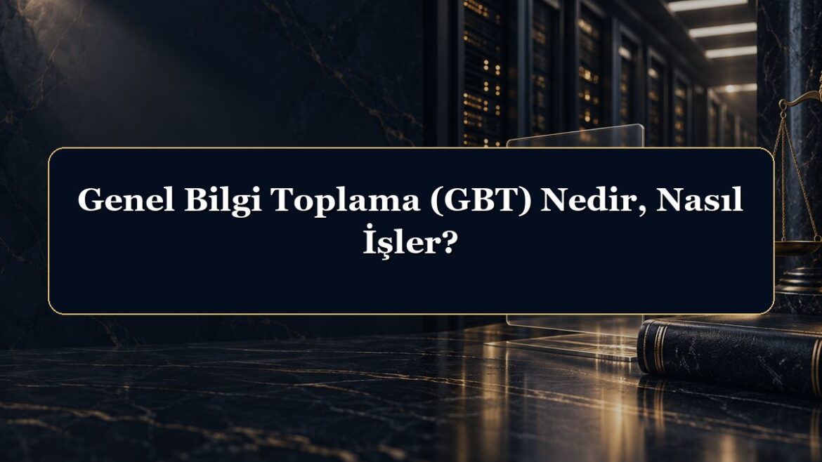 Genel Bilgi Toplama (GBT) Nedir, Nasıl İşler?
