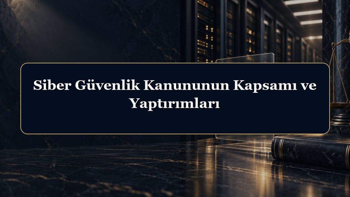 Siber Güvenlik Kanununun Kapsamı ve Yaptırımları