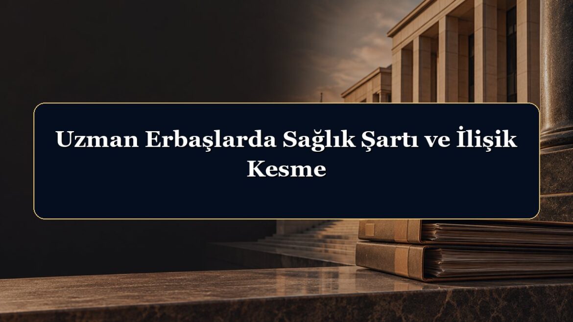 Uzman Erbaşlarda Sağlık Şartı ve İlişik Kesme