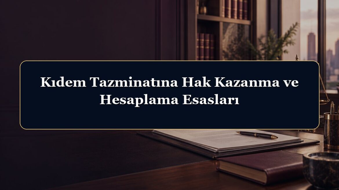 Kıdem Tazminatına Hak Kazanma ve Hesaplama Esasları