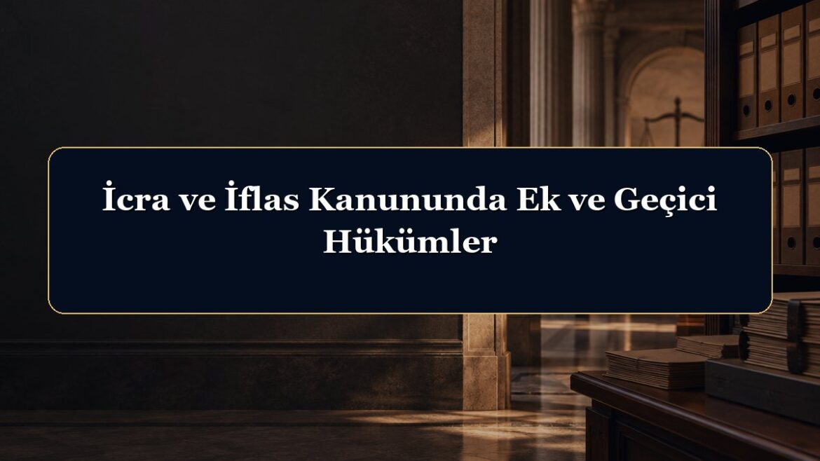 İcra ve İflas Kanununda Ek ve Geçici Hükümler