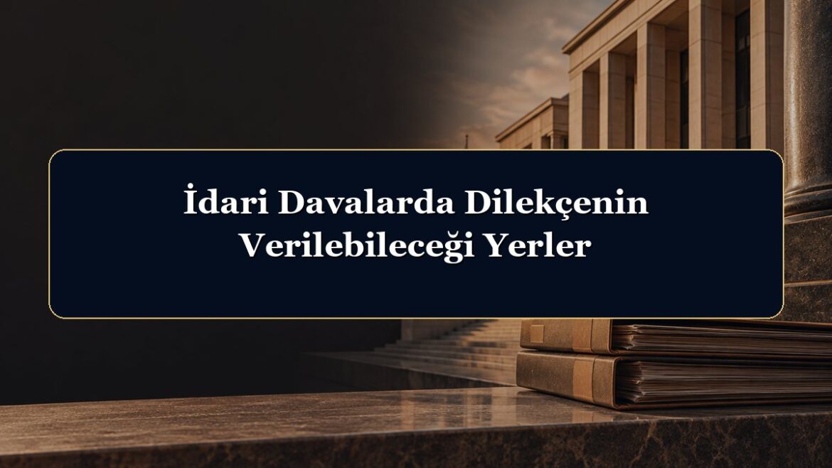 İdari Davalarda Dilekçenin Verilebileceği Yerler