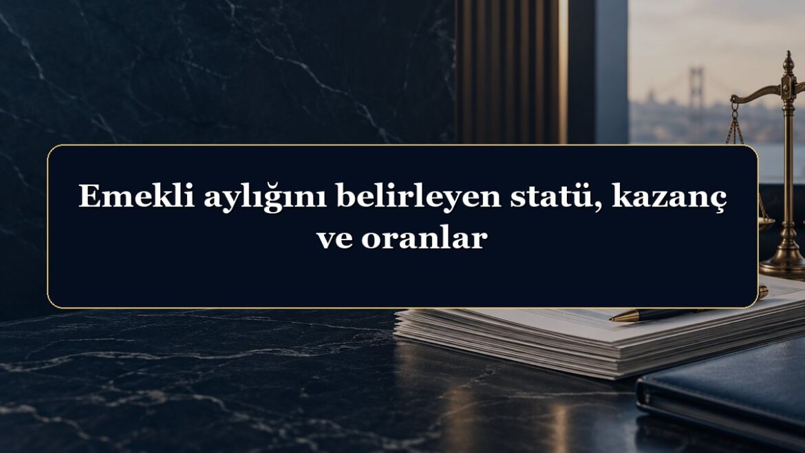 Emekli aylığını belirleyen statü, kazanç ve oranlar