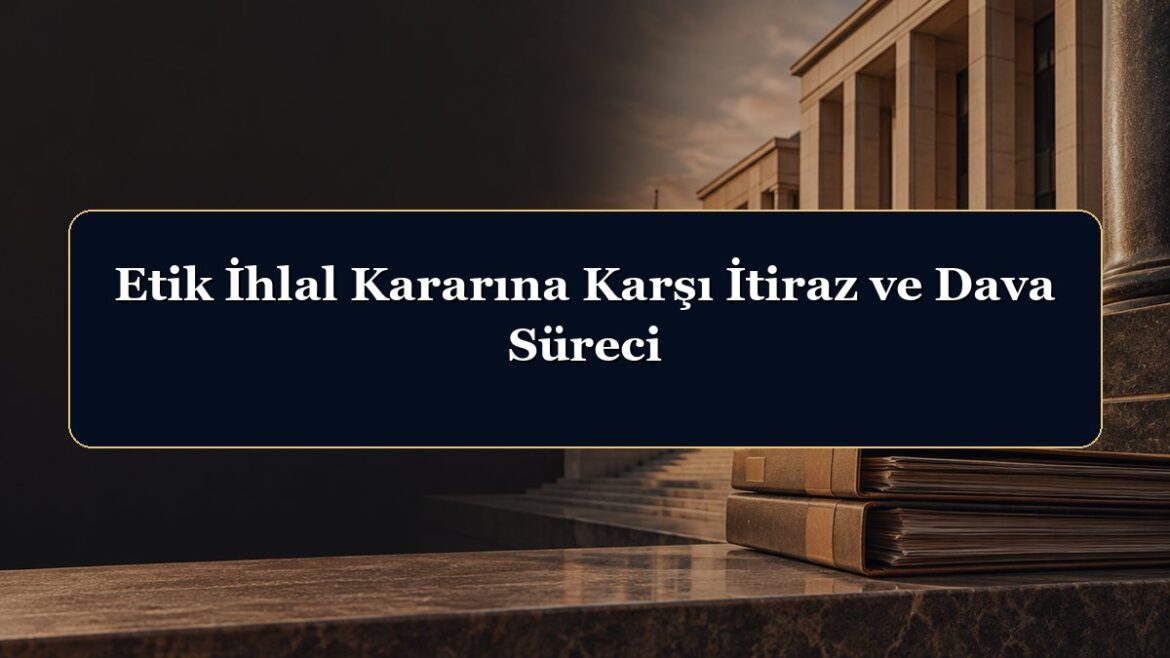 Etik İhlal Kararına Karşı İtiraz ve Dava Süreci