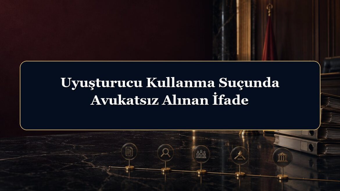 Uyuşturucu Kullanma Suçunda Avukatsız Alınan İfade