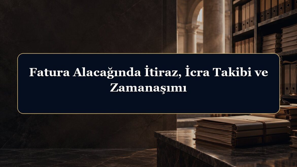 Fatura Alacağında İtiraz, İcra Takibi ve Zamanaşımı