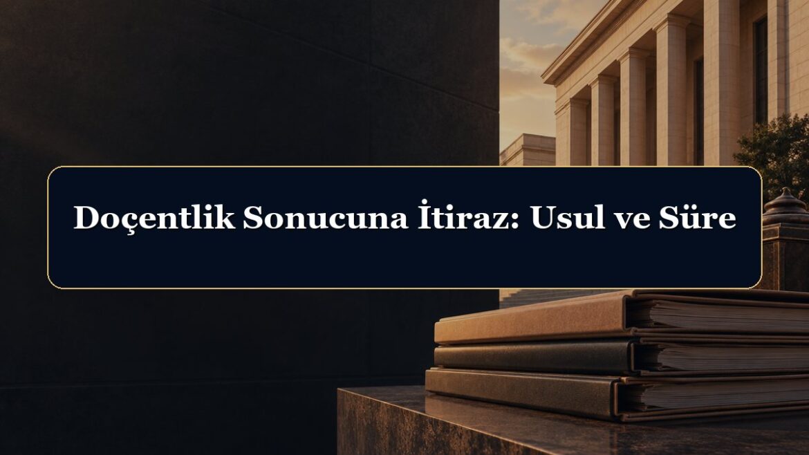 Doçentlik Sonucuna İtiraz: Usul ve Süre