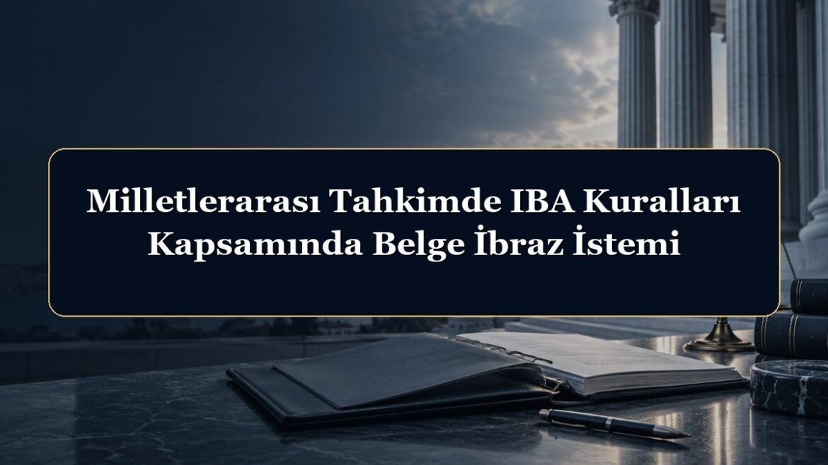 Milletlerarası Tahkimde IBA Kuralları Kapsamında Belge İbraz İstemi
