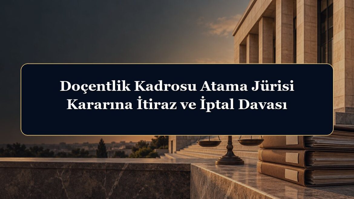 Doçentlik Kadrosu Atama Jürisi Kararına İtiraz ve İptal Davası