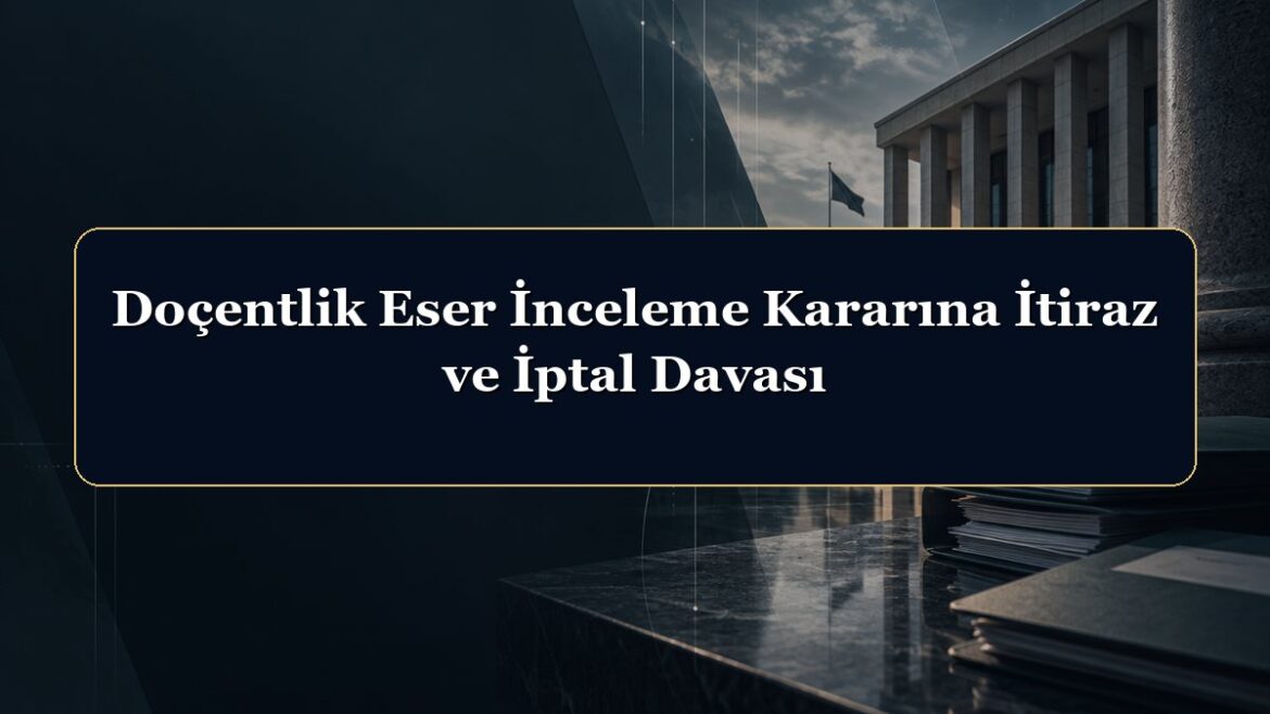 Doçentlik Eser İnceleme Kararına İtiraz ve İptal Davası